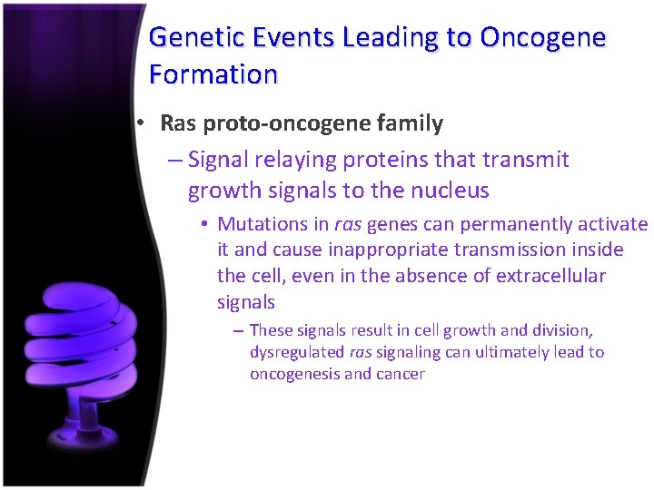 Genetic Events Leading to Oncogene Formation • Ras proto-oncogene family – Signal relaying proteins