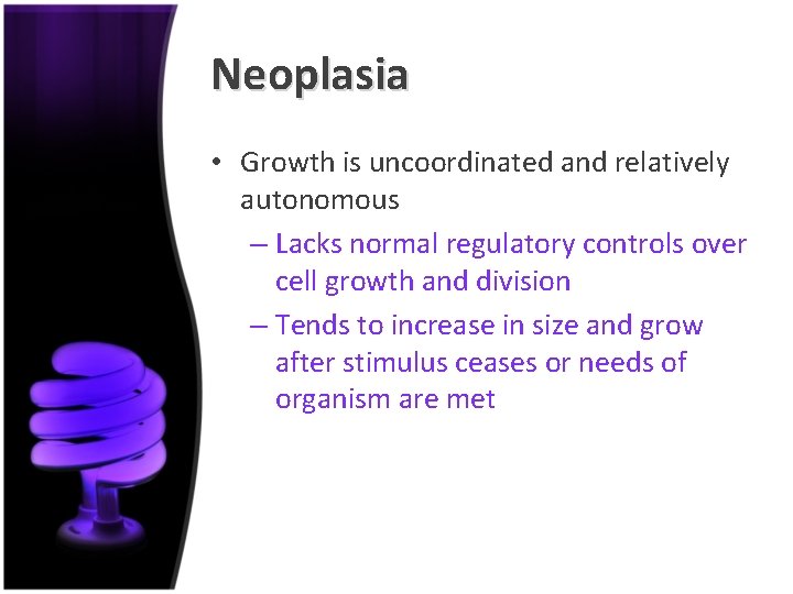 Neoplasia • Growth is uncoordinated and relatively autonomous – Lacks normal regulatory controls over
