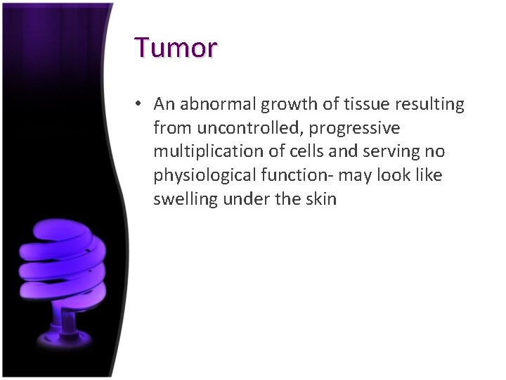 Tumor • An abnormal growth of tissue resulting from uncontrolled, progressive multiplication of cells