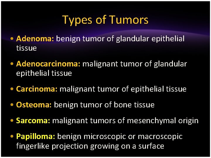 Types of Tumors • Adenoma: benign tumor of glandular epithelial tissue • Adenocarcinoma: malignant