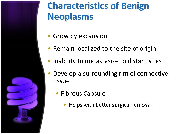 Characteristics of Benign Neoplasms • Grow by expansion • Remain localized to the site