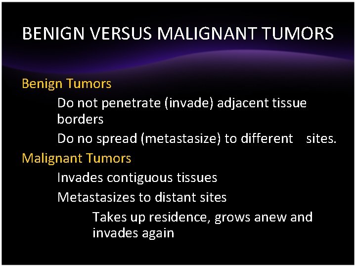BENIGN VERSUS MALIGNANT TUMORS Benign Tumors Do not penetrate (invade) adjacent tissue borders Do