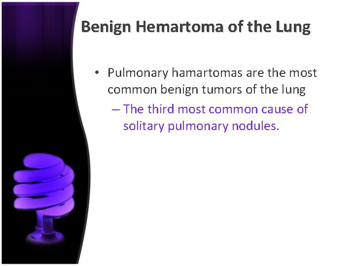 Benign Hemartoma of the Lung • Pulmonary hamartomas are the most common benign tumors