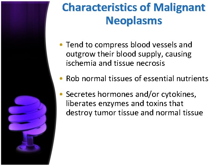 Characteristics of Malignant Neoplasms • Tend to compress blood vessels and outgrow their blood