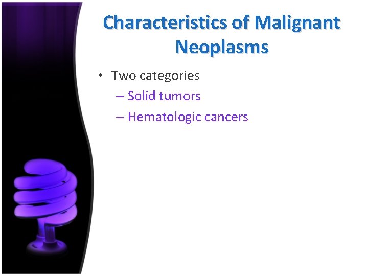 Characteristics of Malignant Neoplasms • Two categories – Solid tumors – Hematologic cancers 