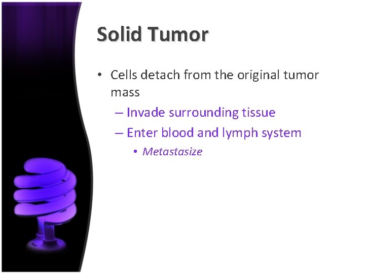 Solid Tumor • Cells detach from the original tumor mass – Invade surrounding tissue