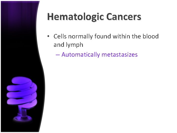 Hematologic Cancers • Cells normally found within the blood and lymph – Automatically metastasizes