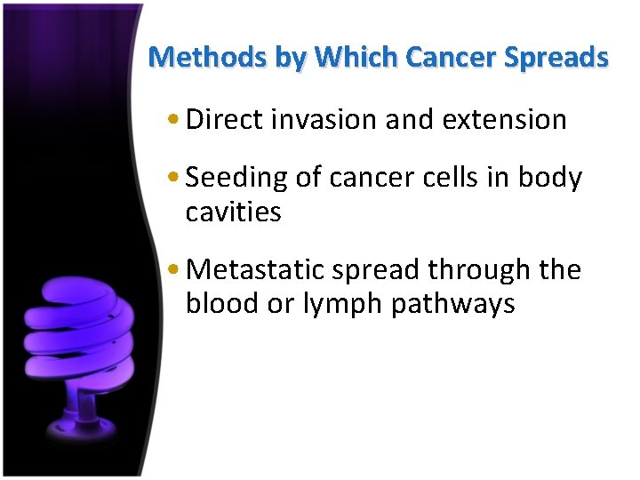 Methods by Which Cancer Spreads • Direct invasion and extension • Seeding of cancer