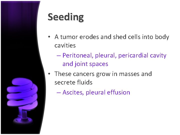 Seeding • A tumor erodes and shed cells into body cavities – Peritoneal, pleural,