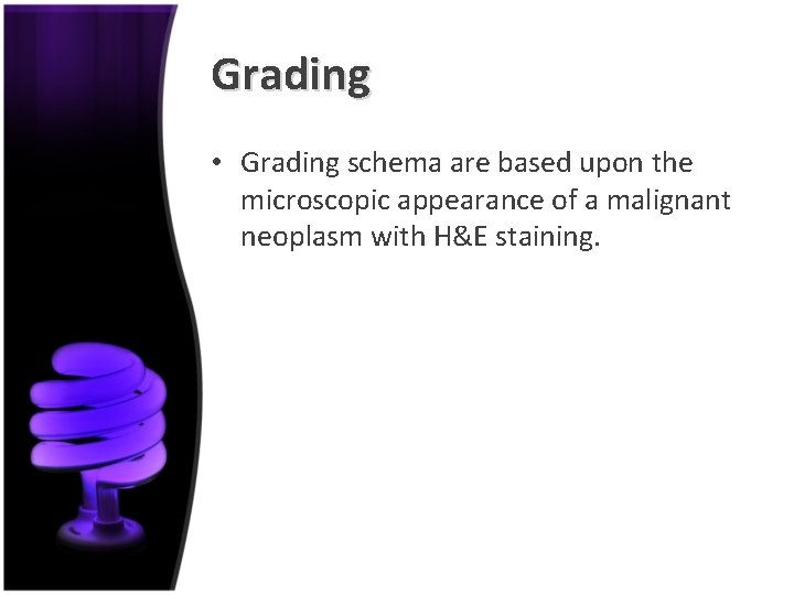 Grading • Grading schema are based upon the microscopic appearance of a malignant neoplasm