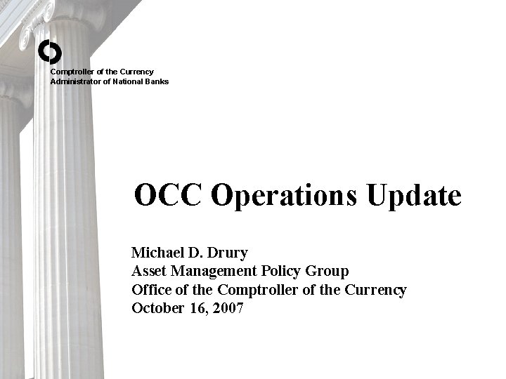 Comptroller of the Currency Administrator of National Banks OCC Operations Update Michael D. Drury