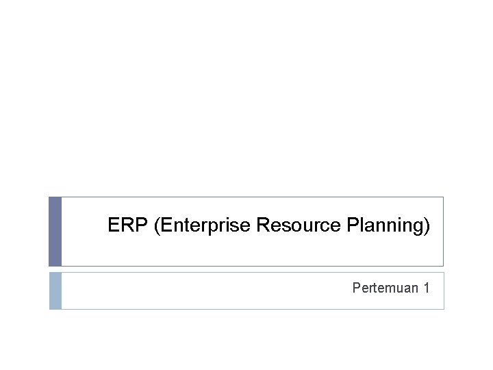 ERP (Enterprise Resource Planning) Pertemuan 1 