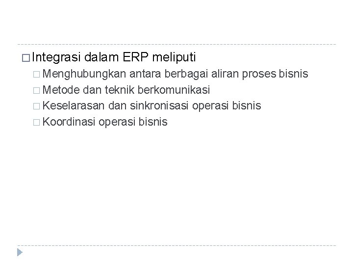 � Integrasi dalam ERP meliputi � Menghubungkan antara berbagai aliran proses bisnis � Metode