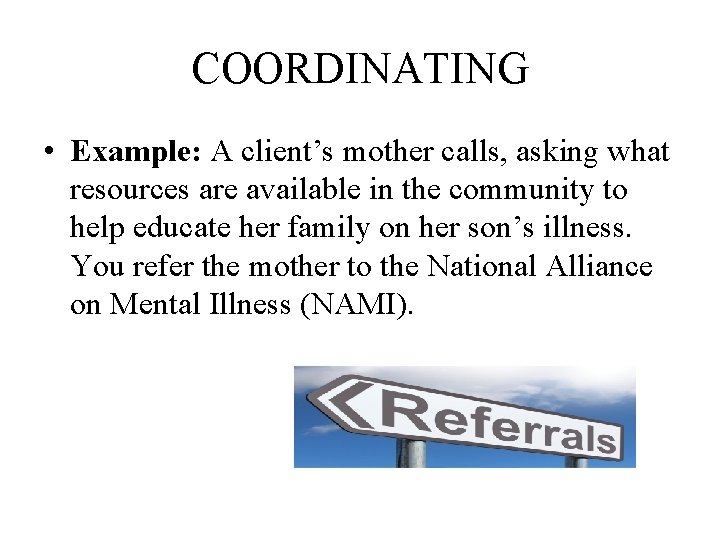 COORDINATING • Example: A client’s mother calls, asking what resources are available in the