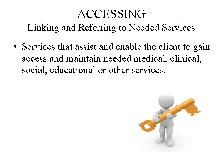 ACCESSING Linking and Referring to Needed Services • Services that assist and enable the