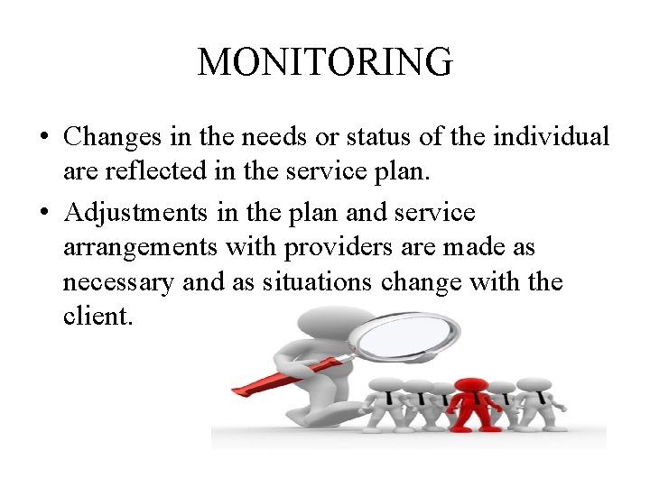 MONITORING • Changes in the needs or status of the individual are reflected in