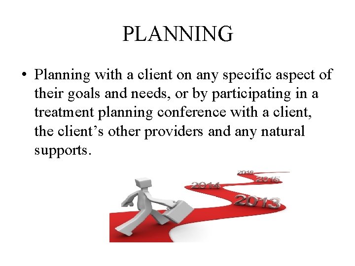 PLANNING • Planning with a client on any specific aspect of their goals and