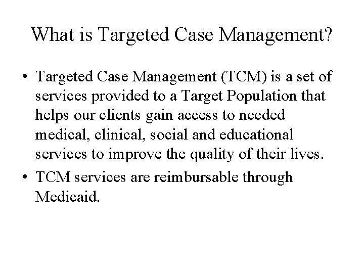 What is Targeted Case Management? • Targeted Case Management (TCM) is a set of