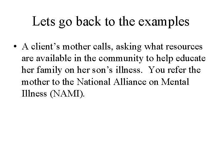 Lets go back to the examples • A client’s mother calls, asking what resources