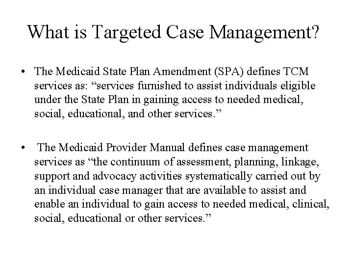 What is Targeted Case Management? • The Medicaid State Plan Amendment (SPA) defines TCM