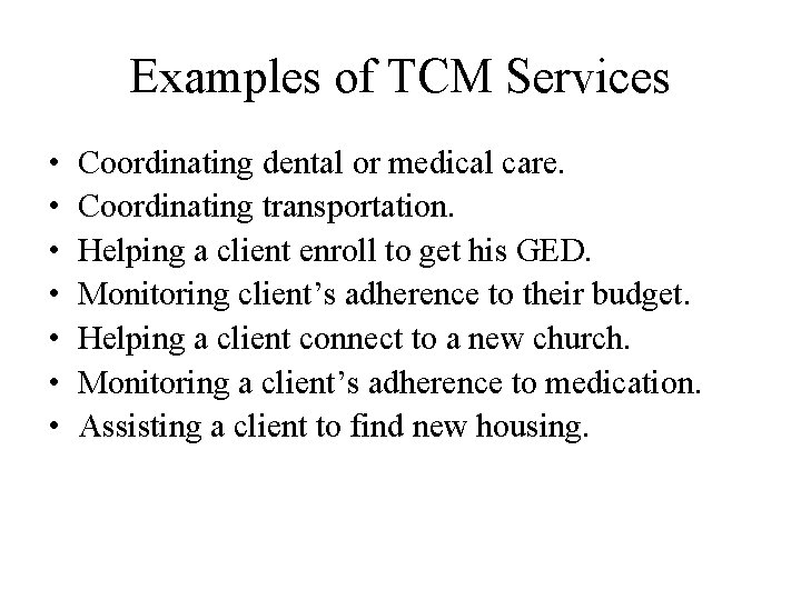 Examples of TCM Services • • Coordinating dental or medical care. Coordinating transportation. Helping