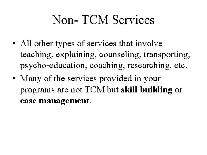 Non- TCM Services • All other types of services that involve teaching, explaining, counseling,