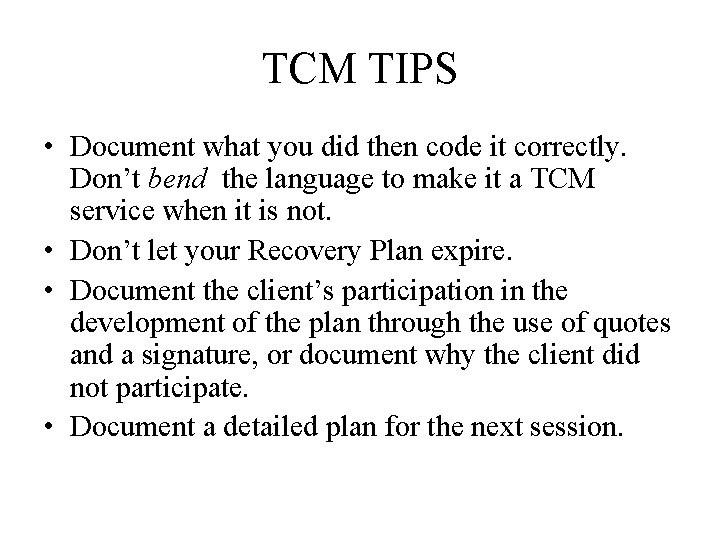 TCM TIPS • Document what you did then code it correctly. Don’t bend the