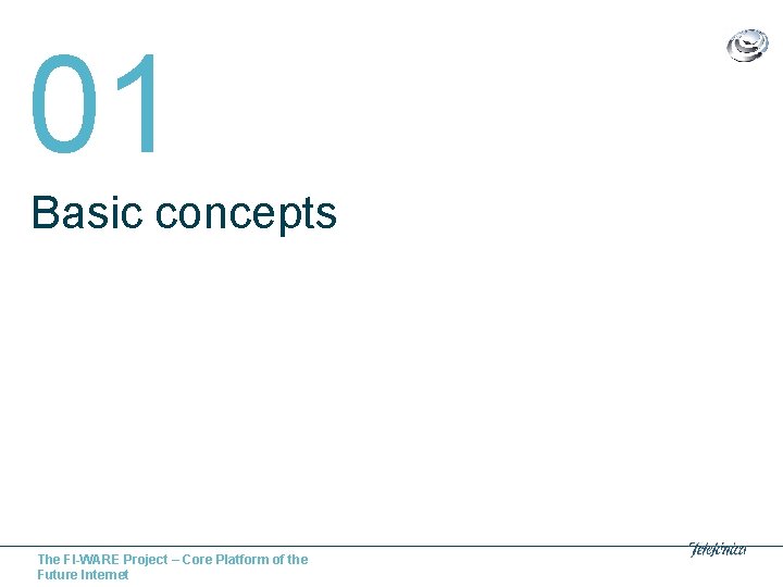 01 Basic concepts The FI-WARE Project – Core Platform of the Future Internet 