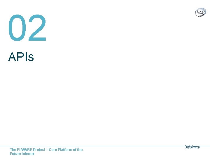 02 APIs The FI-WARE Project – Core Platform of the Future Internet 