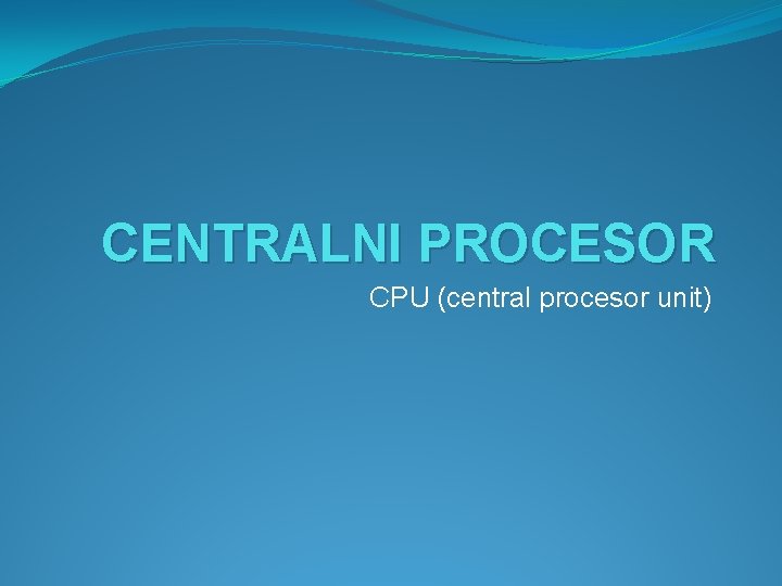 CENTRALNI PROCESOR CPU (central procesor unit) 