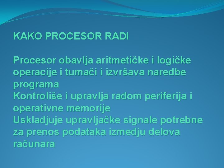 KAKO PROCESOR RADI Procesor obavlja aritmetičke i logičke operacije i tumači i izvršava naredbe