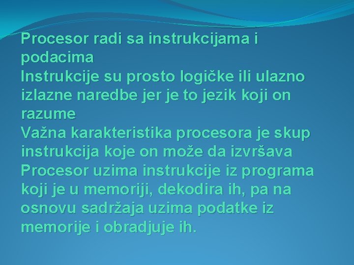 Procesor radi sa instrukcijama i podacima Instrukcije su prosto logičke ili ulazno izlazne naredbe