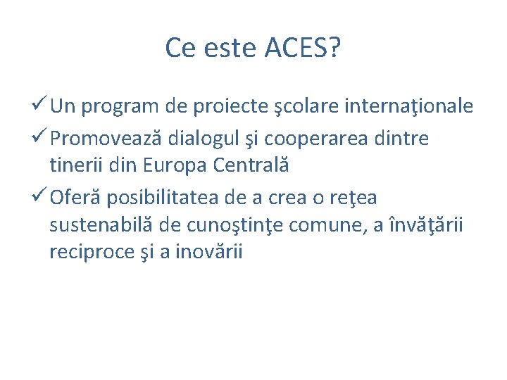 Ce este ACES? ü Un program de proiecte şcolare internaţionale ü Promovează dialogul şi