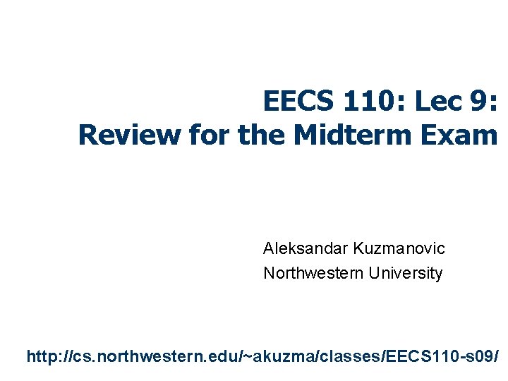 EECS 110: Lec 9: Review for the Midterm Exam Aleksandar Kuzmanovic Northwestern University http: