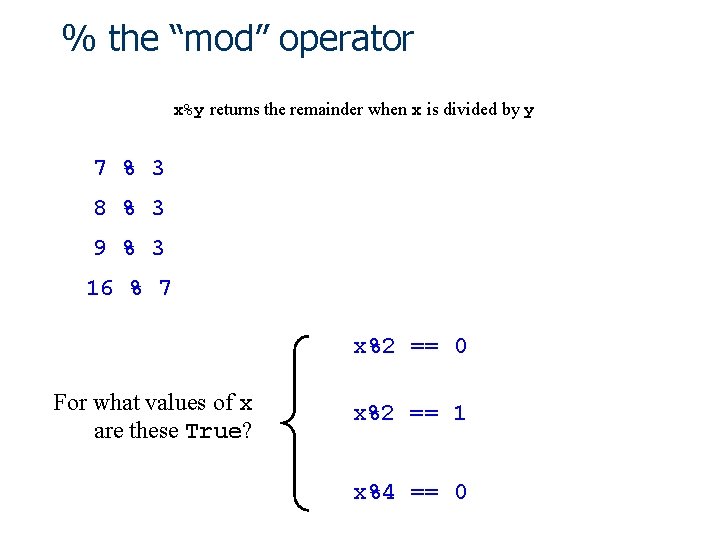 % the “mod” operator x%y returns the remainder when x is divided by y