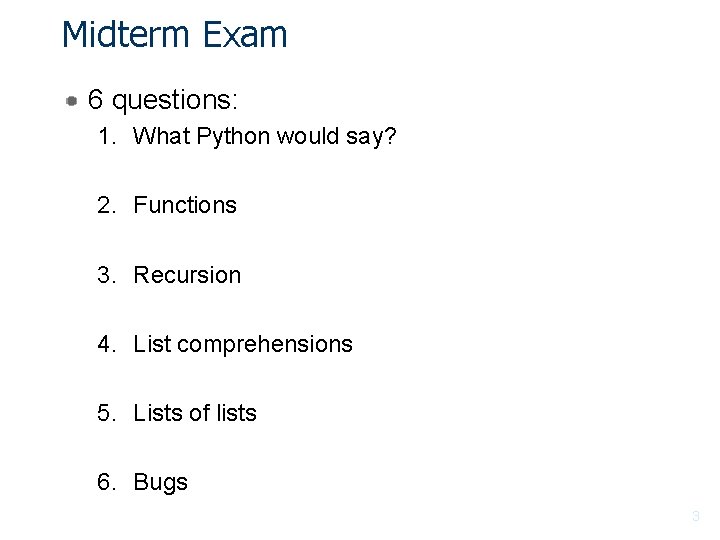 Midterm Exam 6 questions: 1. What Python would say? 2. Functions 3. Recursion 4.