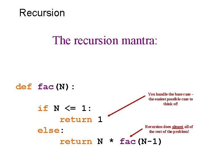 Recursion The recursion mantra: def fac(N): You handle the base case – the easiest