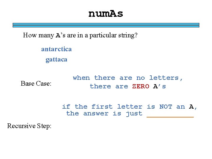 num. As How many A’s are in a particular string? antarctica gattaca Base Case: