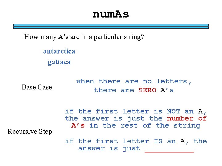 num. As How many A’s are in a particular string? antarctica gattaca Base Case: