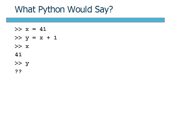 What Python Would Say? >> >> >> 41 >> ? ? x = 41