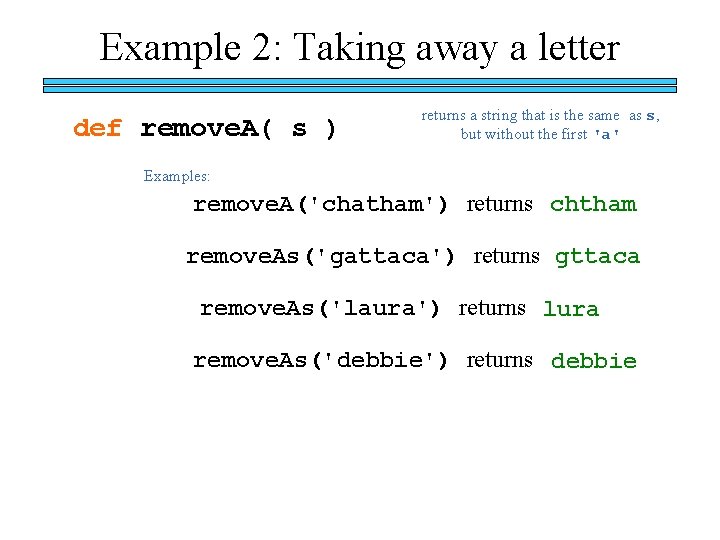 Example 2: Taking away a letter def remove. A( s ) returns a string