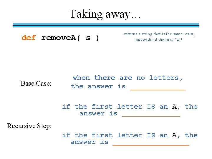 Taking away… def remove. A( s ) Base Case: returns a string that is