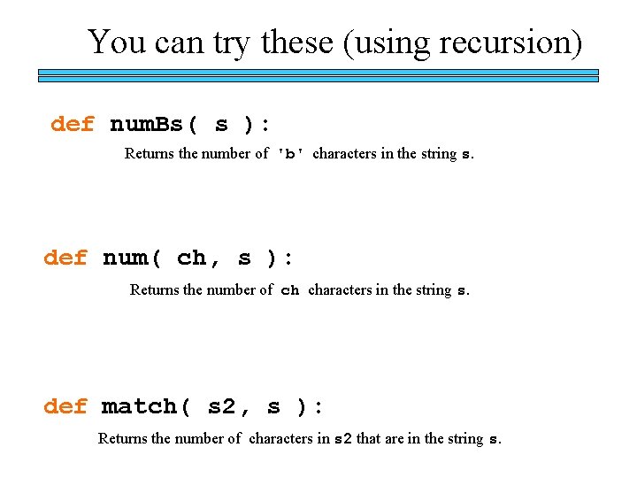 You can try these (using recursion) def num. Bs( s ): Returns the number