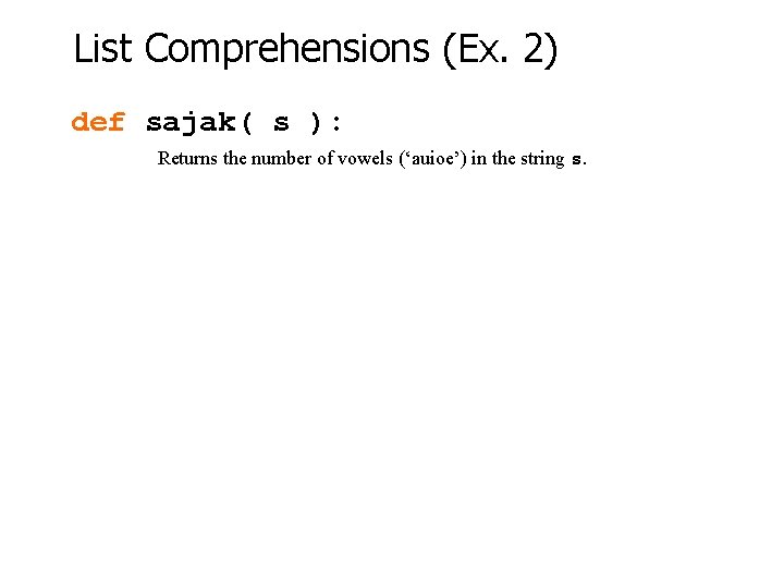 List Comprehensions (Ex. 2) def sajak( s ): Returns the number of vowels (‘auioe’)