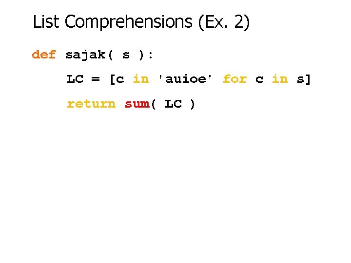 List Comprehensions (Ex. 2) def sajak( s ): LC = [c in 'auioe' for