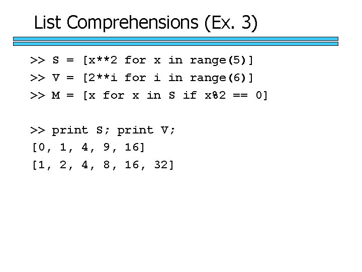 List Comprehensions (Ex. 3) >> S = [x**2 for x in range(5)] >> V