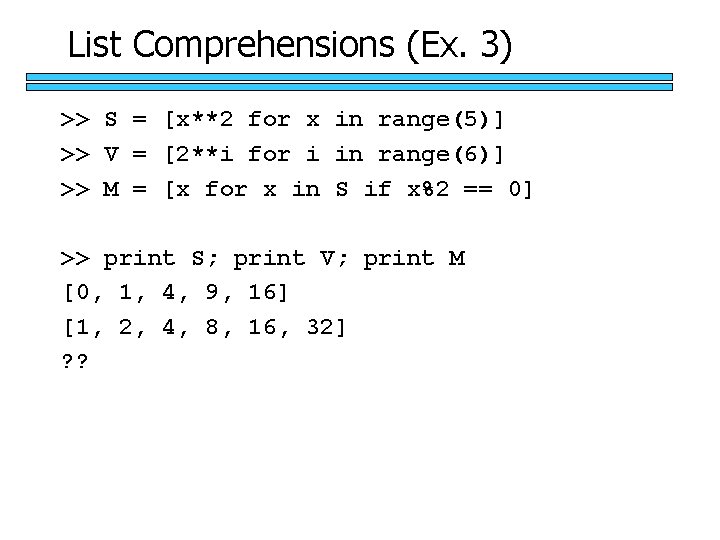 List Comprehensions (Ex. 3) >> S = [x**2 for x in range(5)] >> V