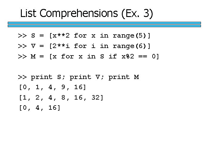 List Comprehensions (Ex. 3) >> S = [x**2 for x in range(5)] >> V