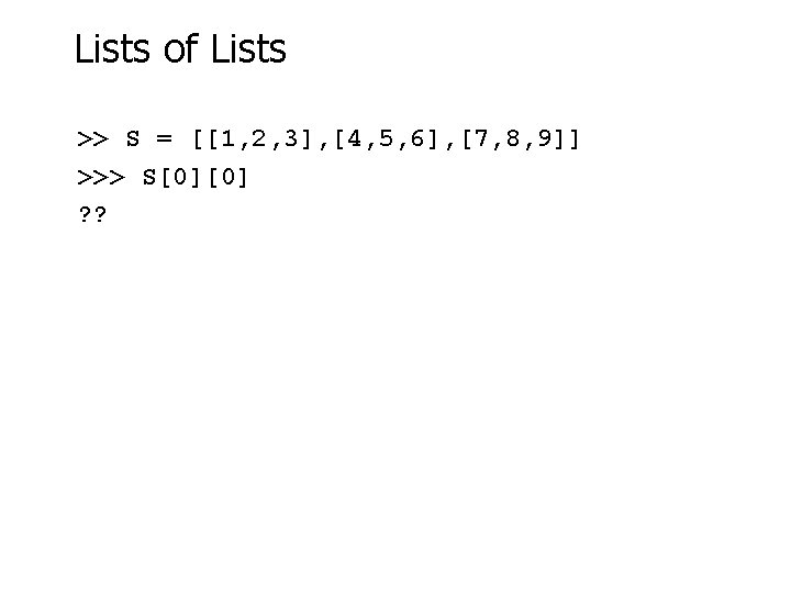 Lists of Lists >> S = [[1, 2, 3], [4, 5, 6], [7, 8,