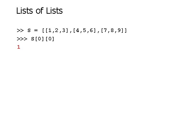 Lists of Lists >> S = [[1, 2, 3], [4, 5, 6], [7, 8,